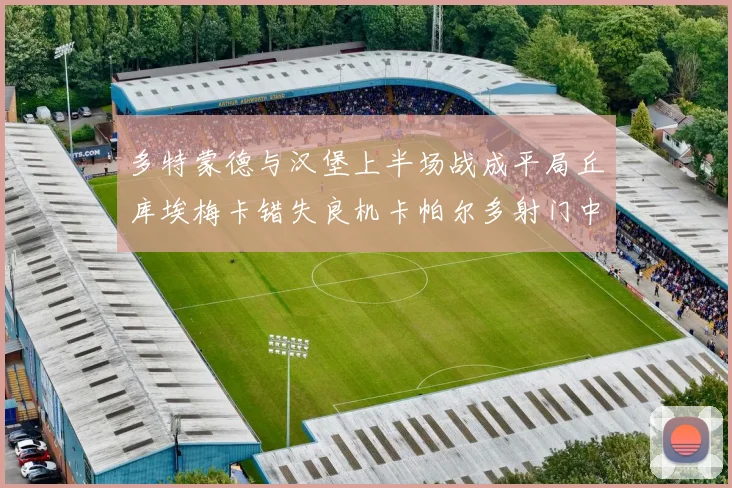 多特蒙德与汉堡上半场战成平局丘库埃梅卡错失良机卡帕尔多射门中柱