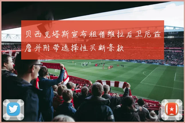 贝西克塔斯宣布租借维拉后卫厄兹詹并附带选择性买断条款