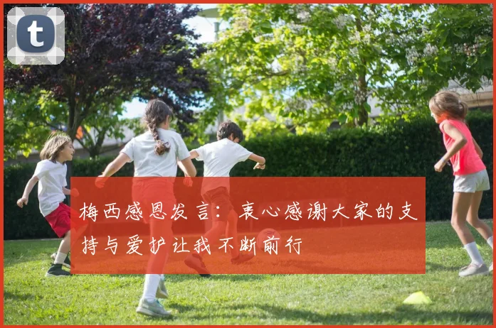 梅西感恩发言：衷心感谢大家的支持与爱护让我不断前行
